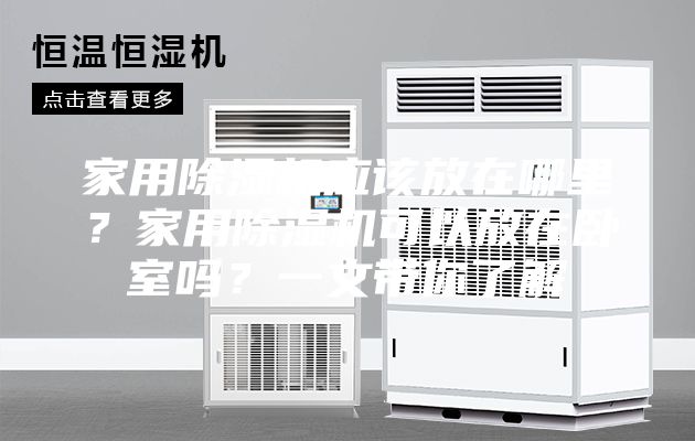家用除湿机应该放在哪里？家用除湿机可以放在卧室吗？一文带你了解