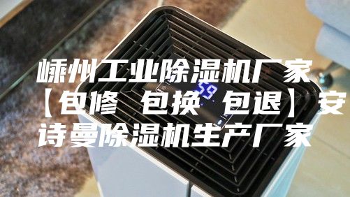 嵊州工业除湿机厂家【包修 包换 包退】安诗曼除湿机生产厂家