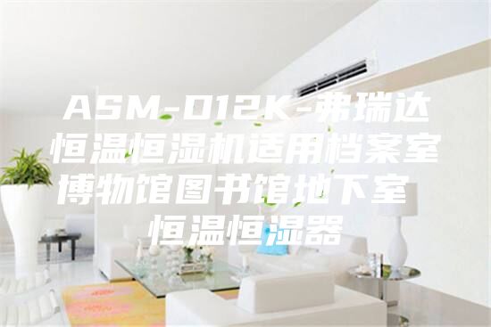 ASM-D12K-弗瑞达恒温恒湿机适用档案室博物馆图书馆地下室 恒温恒湿器