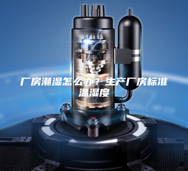 厂房潮湿怎么办？生产厂房标准温湿度
