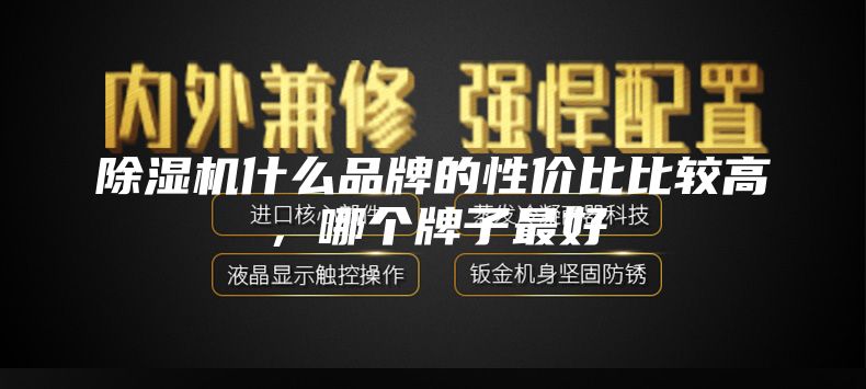 除湿机什么品牌的性价比比较高，哪个牌子最好