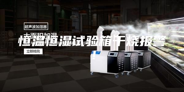 恒温恒湿试验箱干烧报警！