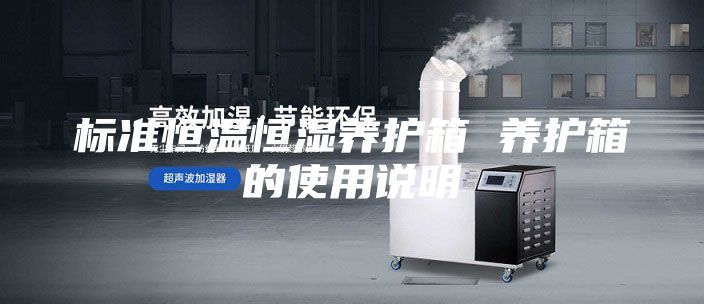 标准恒温恒湿养护箱 养护箱的使用说明