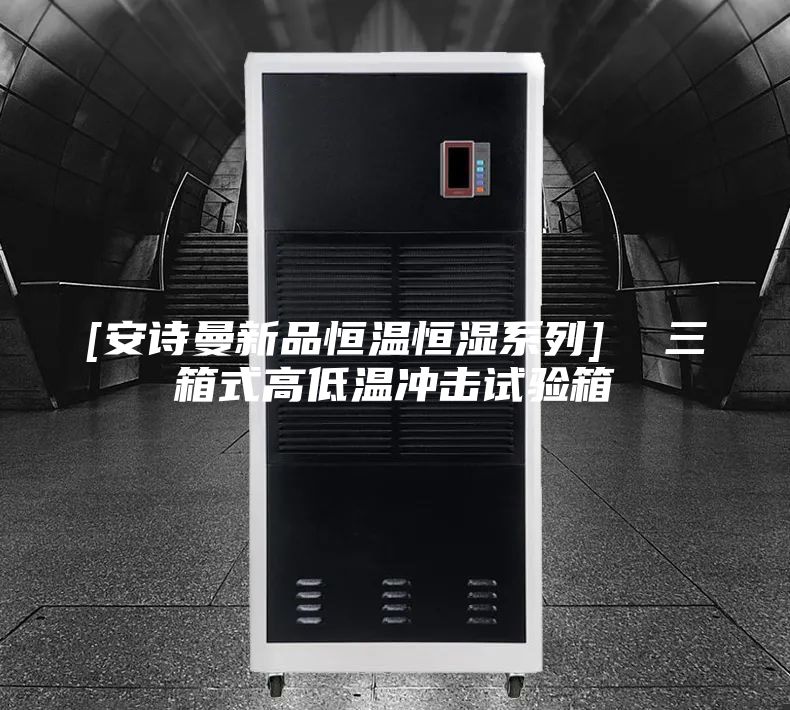 [安诗曼新品恒温恒湿系列]  三箱式高低温冲击试验箱