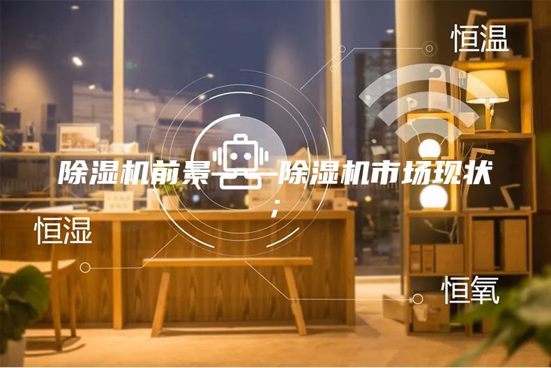 除湿机前景——除湿机市场现状;