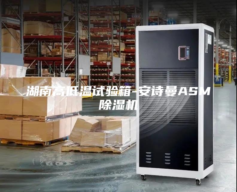 湖南高低温试验箱-安诗曼ASM除湿机