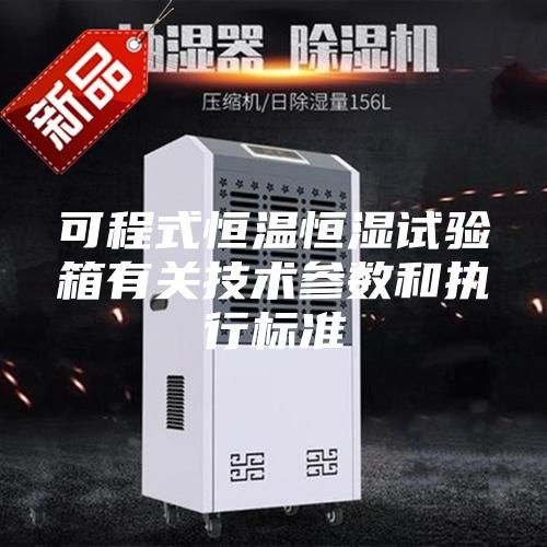 可程式恒温恒湿试验箱有关技术参数和执行标准