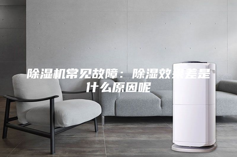 除湿机常见故障：除湿效果差是什么原因呢