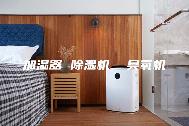 加湿器 除湿机  臭氧机
