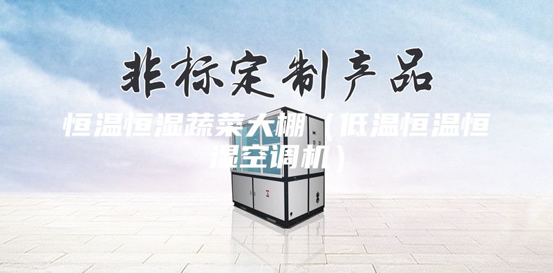 恒温恒湿蔬菜大棚（低温恒温恒湿空调机）
