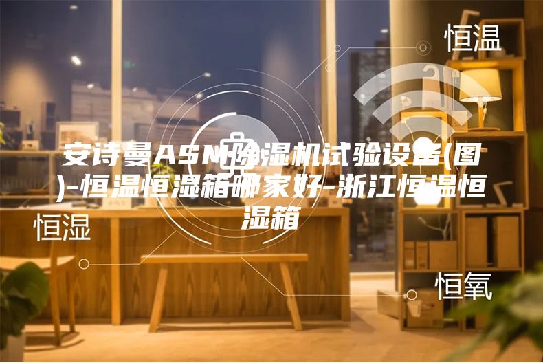 安诗曼ASM除湿机试验设备(图)-恒温恒湿箱哪家好-浙江恒温恒湿箱