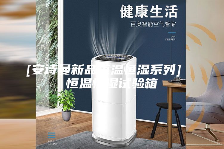 [安诗曼新品恒温恒湿系列]  恒温恒湿试验箱