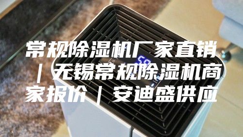 常规除湿机厂家直销｜无锡常规除湿机商家报价｜安迪盛供应
