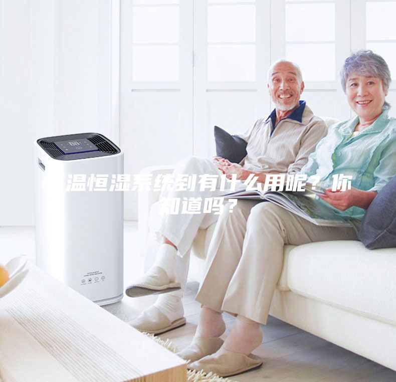 恒温恒湿系统到有什么用呢？你知道吗？