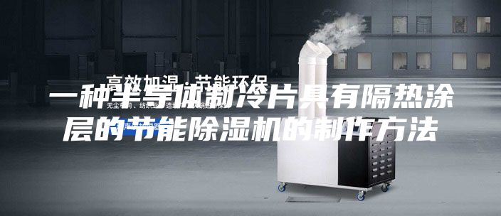 一种半导体制冷片具有隔热涂层的节能除湿机的制作方法