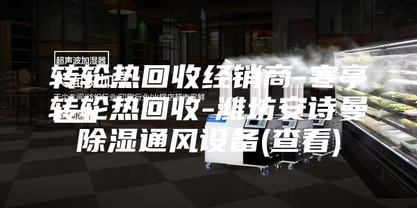 转轮热回收经销商-寒亭转轮热回收-潍坊安诗曼除湿通风设备(查看)