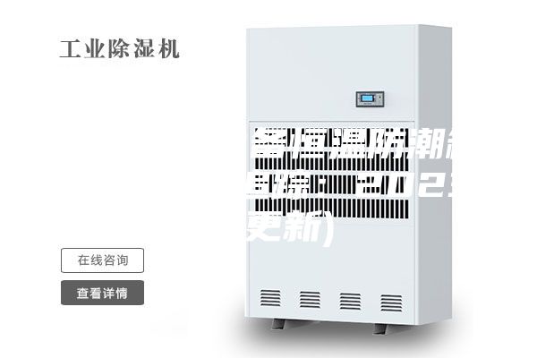 长春精密设备恒温防潮箱存储条件(追踪：2023已更新)