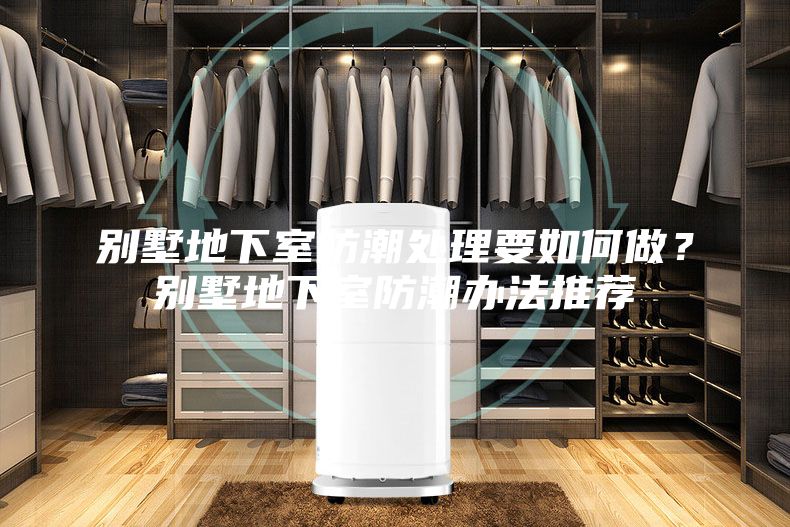 别墅地下室防潮处理要如何做？别墅地下室防潮办法推荐
