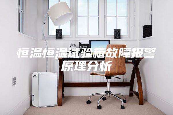 恒温恒湿试验箱故障报警原理分析
