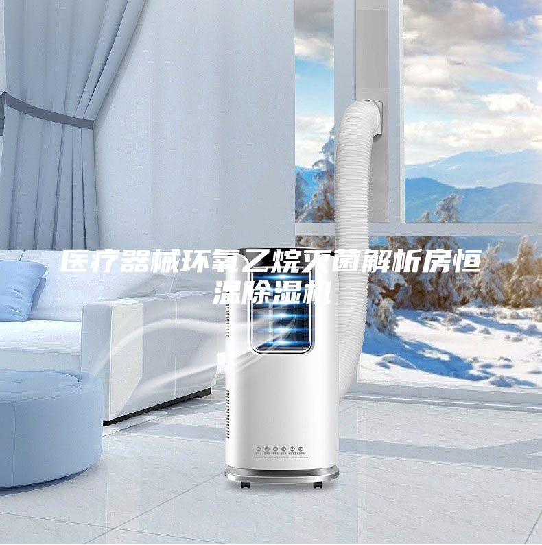 医疗器械环氧乙烷灭菌解析房恒温除湿机