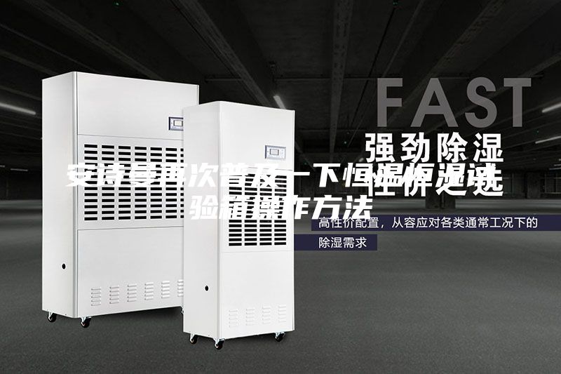 安诗曼再次普及一下恒温恒湿试验箱操作方法