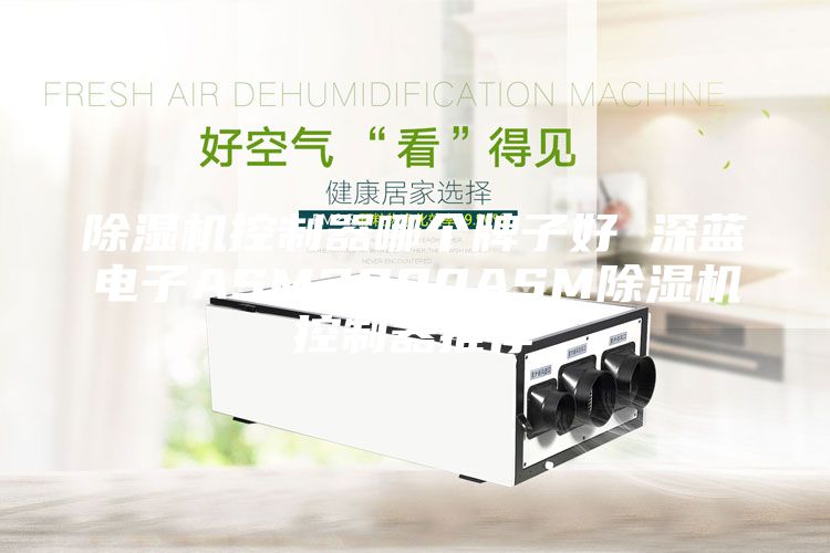 除湿机控制器哪个牌子好 深蓝电子ASM2000ASM除湿机控制器推荐