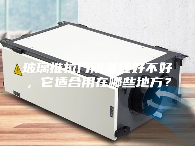 玻璃推拉门防潮性好不好，它适合用在哪些地方？