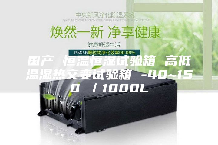 国产 恒温恒湿试验箱 高低温湿热交变试验箱 -40~150℃／1000L
