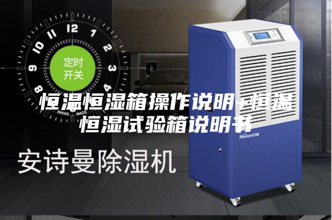 恒温恒湿箱操作说明+恒温恒湿试验箱说明书