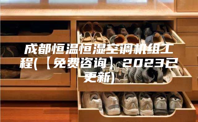 成都恒温恒湿空调机组工程(【免费咨询】2023已更新)