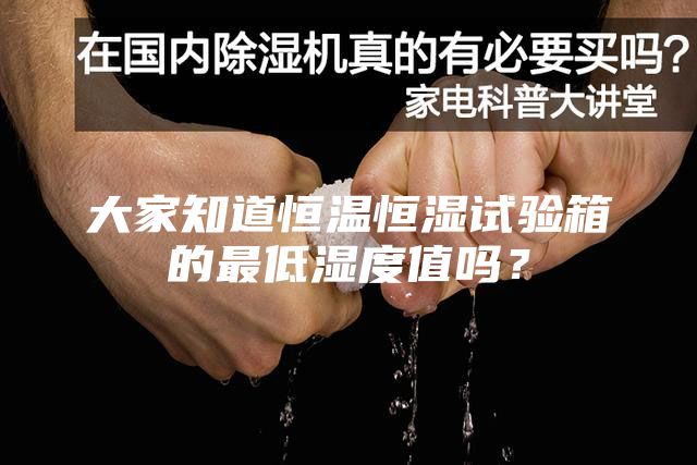 大家知道恒温恒湿试验箱的最低湿度值吗？