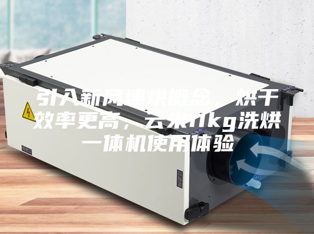 引入新风速烘概念，烘干效率更高，云米11kg洗烘一体机使用体验