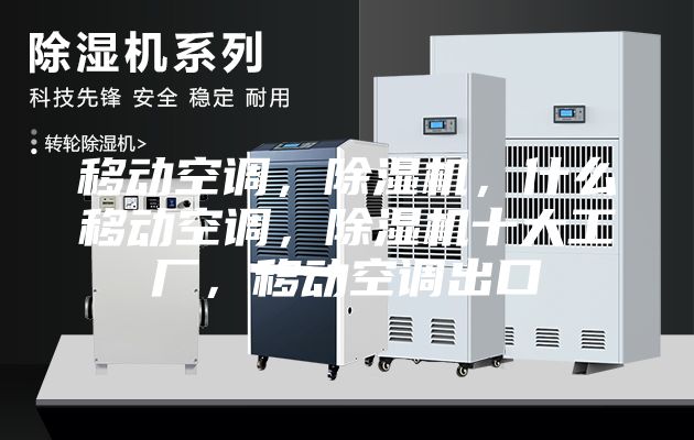 移动空调，除湿机，什么移动空调，除湿机十大工厂，移动空调出口