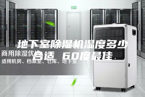 地下室除湿机湿度多少合适 60度最佳
