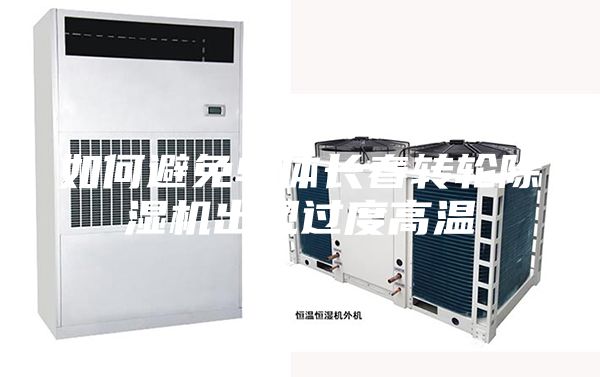 如何避免单体长春转轮除湿机出现过度高温
