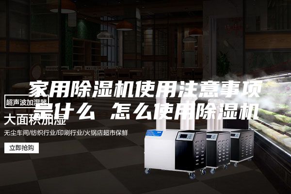 家用除湿机使用注意事项是什么 怎么使用除湿机