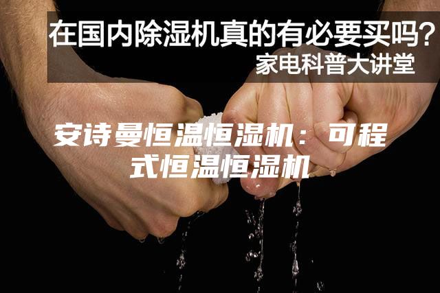 安诗曼恒温恒湿机：可程式恒温恒湿机