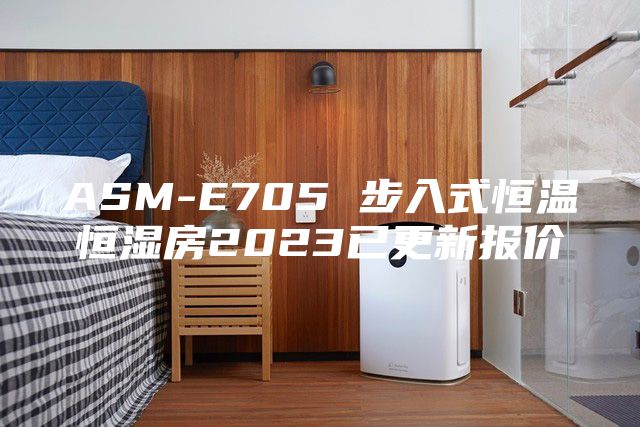 ASM-E705 步入式恒温恒湿房2023已更新报价
