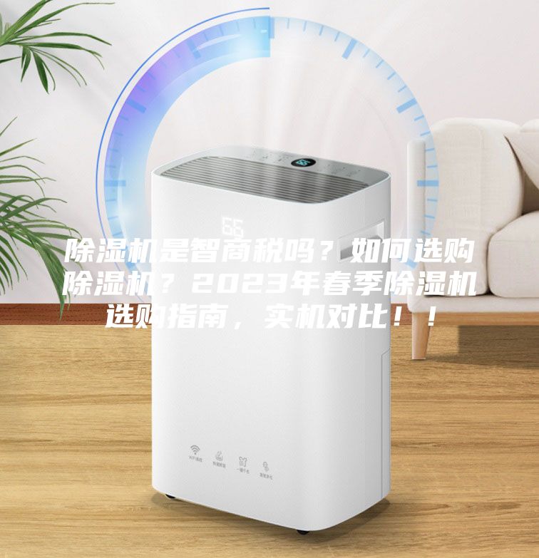 除湿机是智商税吗？如何选购除湿机？2023年春季除湿机选购指南，实机对比！！