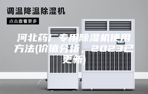 河北药厂专用除湿机使用方法(价值分析，2023已更新)