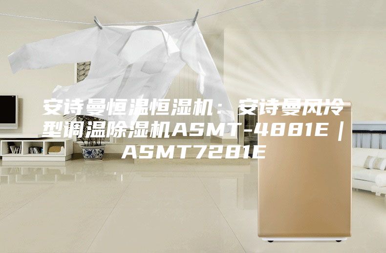 安诗曼恒温恒湿机：安诗曼风冷型调温除湿机ASMT-4881E｜ASMT7281E