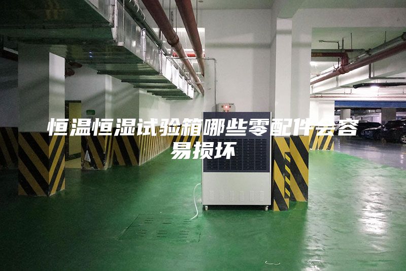 恒温恒湿试验箱哪些零配件会容易损坏
