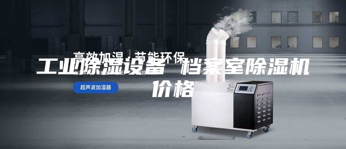 工业除湿设备 档案室除湿机价格