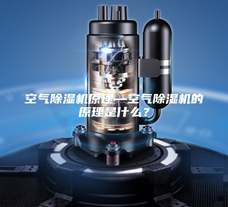 空气除湿机原理—空气除湿机的原理是什么？
