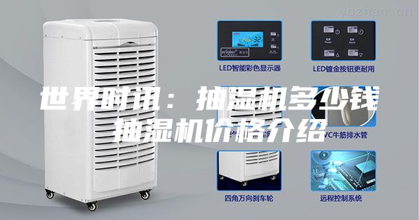 世界时讯：抽湿机多少钱 抽湿机价格介绍
