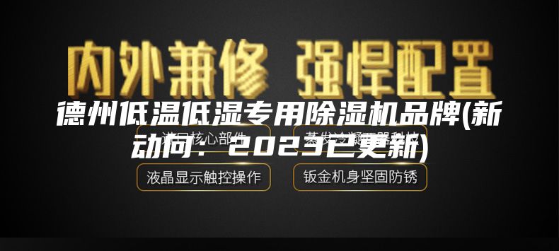 德州低温低湿专用除湿机品牌(新动向：2023已更新)