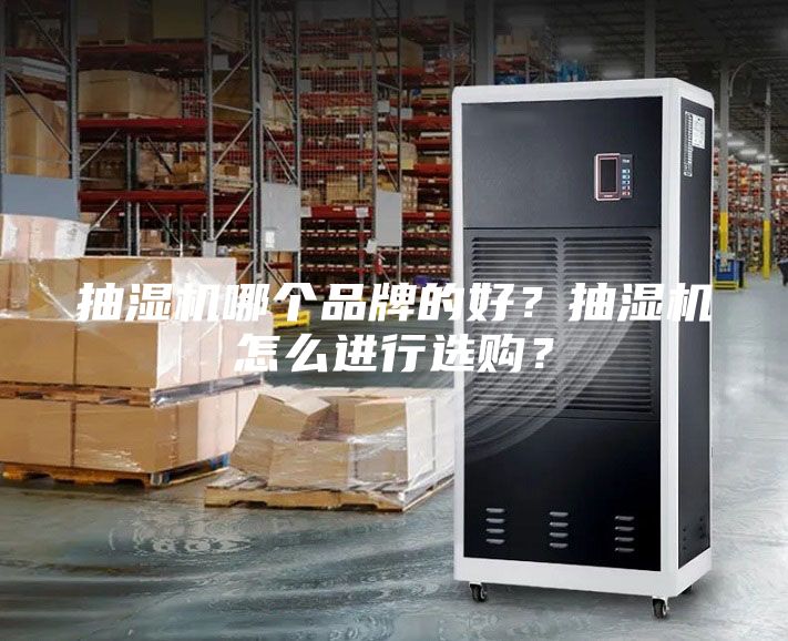 抽湿机哪个品牌的好？抽湿机怎么进行选购？
