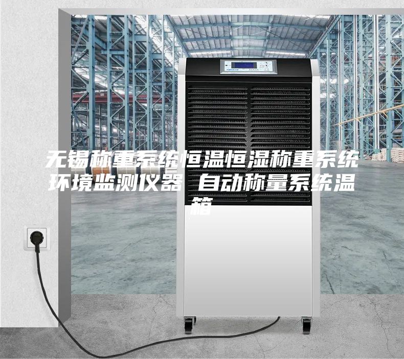 无锡称重系统恒温恒湿称重系统环境监测仪器 自动称量系统温箱