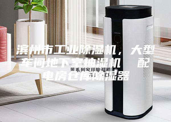 滨州市工业除湿机，大型车间地下室抽湿机  配电房仓库除湿器