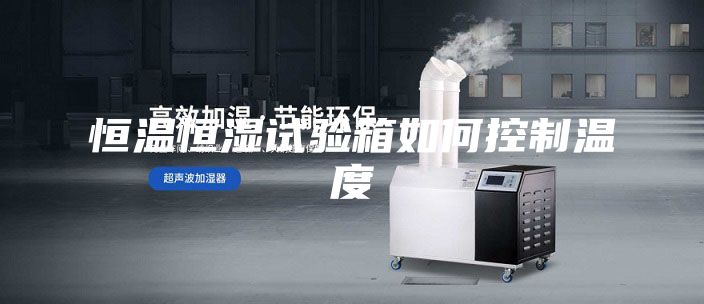 恒温恒湿试验箱如何控制温度